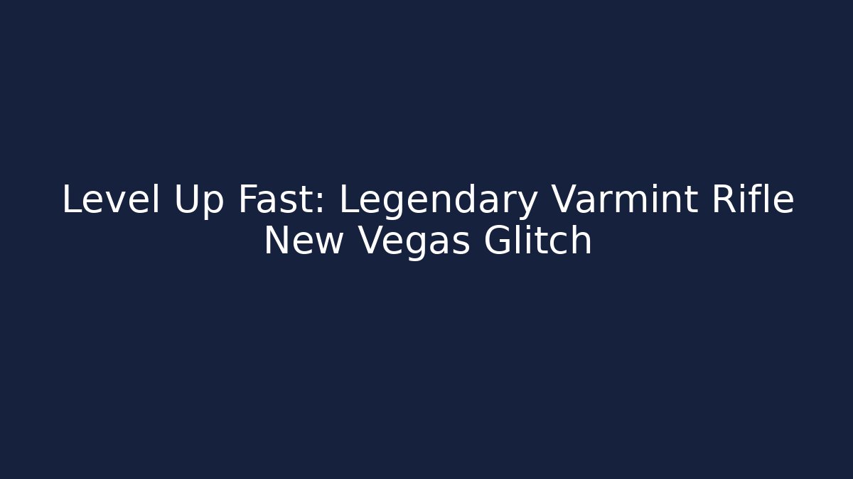 Level Up Fast: Legendary Varmint Rifle New Vegas Glitch