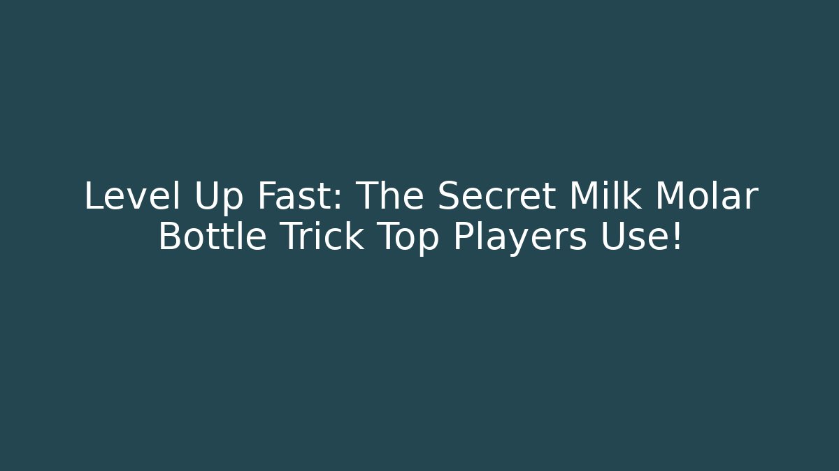 Level Up Fast: The Secret Milk Molar Bottle Trick Top Players Use!