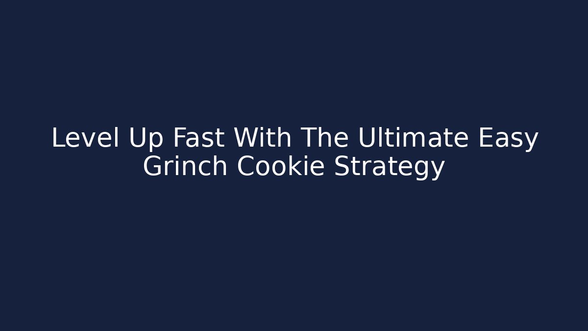 Level Up Fast With The Ultimate Easy Grinch Cookie Strategy - Felix Cat Insurance