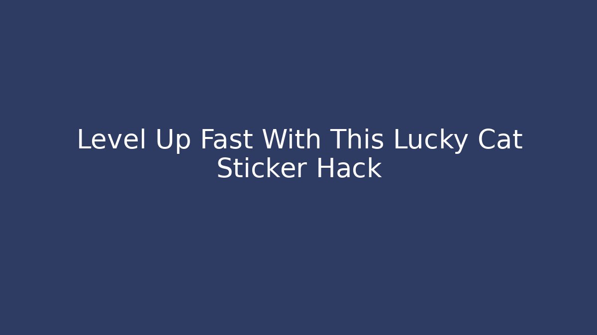 Level Up Fast With This Lucky Cat Sticker Hack
