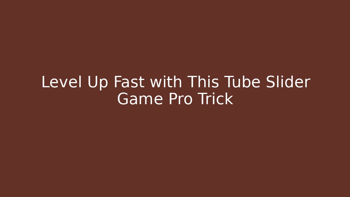 Level Up Fast with This Tube Slider Game Pro Trick