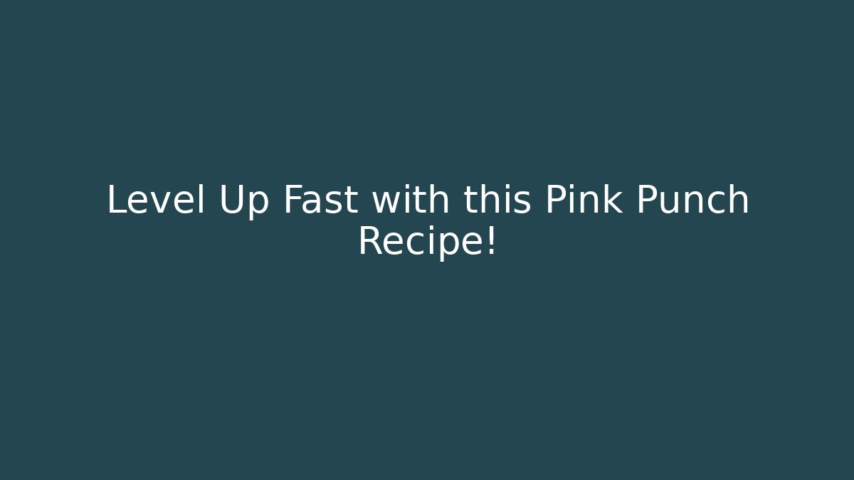 Level Up Fast with this Pink Punch Recipe!