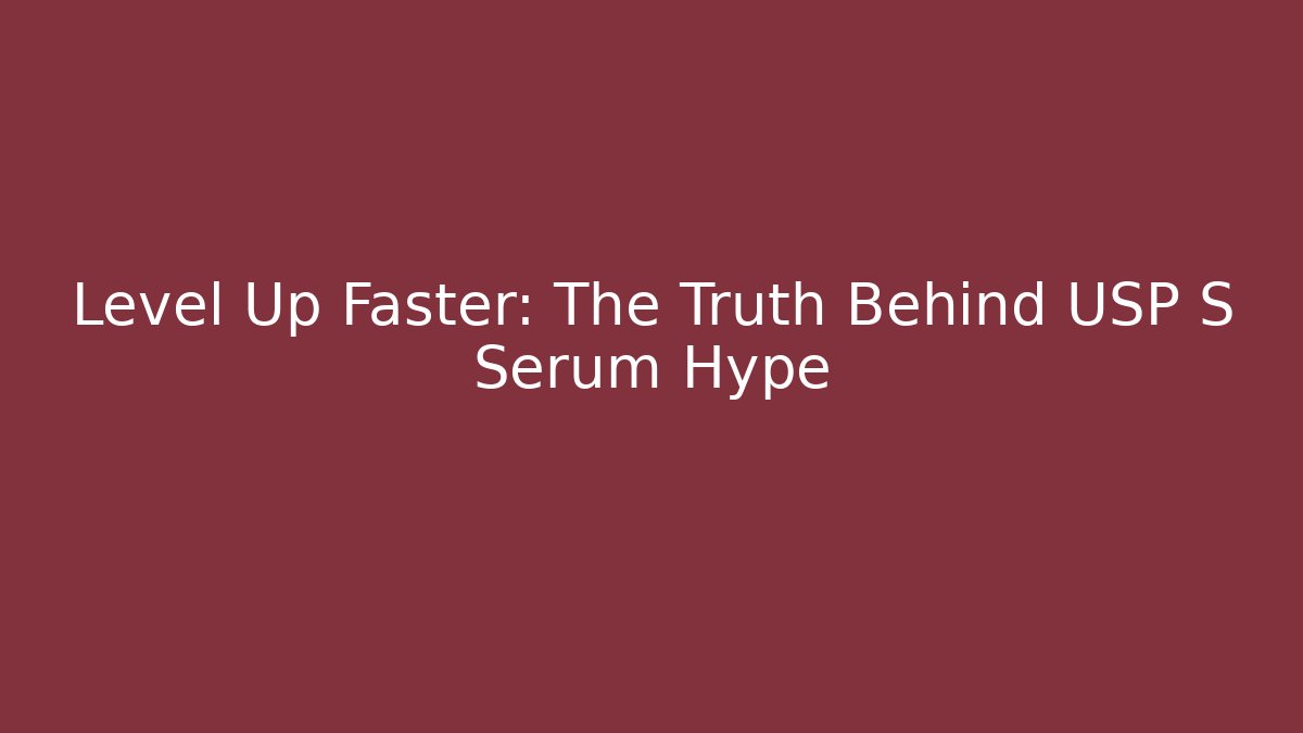 Level Up Faster: The Truth Behind USP S Serum Hype