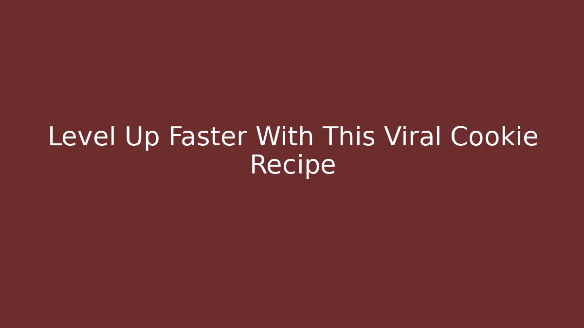 Level Up Faster With This Viral Cookie Recipe