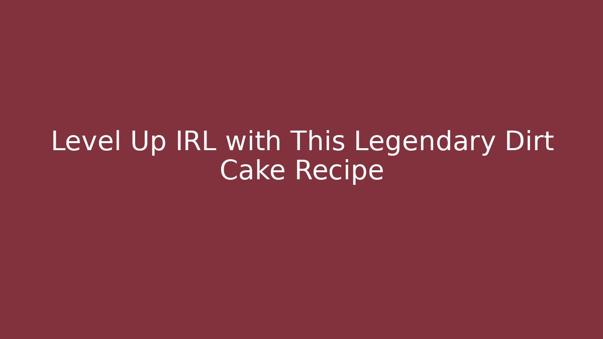 Level Up IRL with This Legendary Dirt Cake Recipe