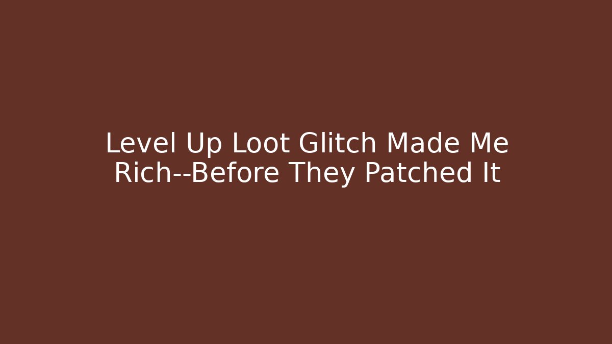 Level Up Loot Glitch Made Me Rich—Before They Patched It
