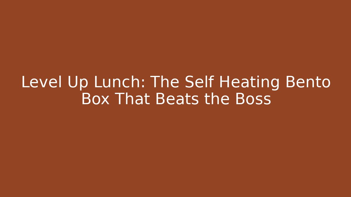 Level Up Lunch: The Self Heating Bento Box That Beats the Boss