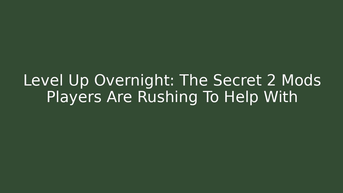Level Up Overnight: The Secret 2 Mods Players Are Rushing To Help With