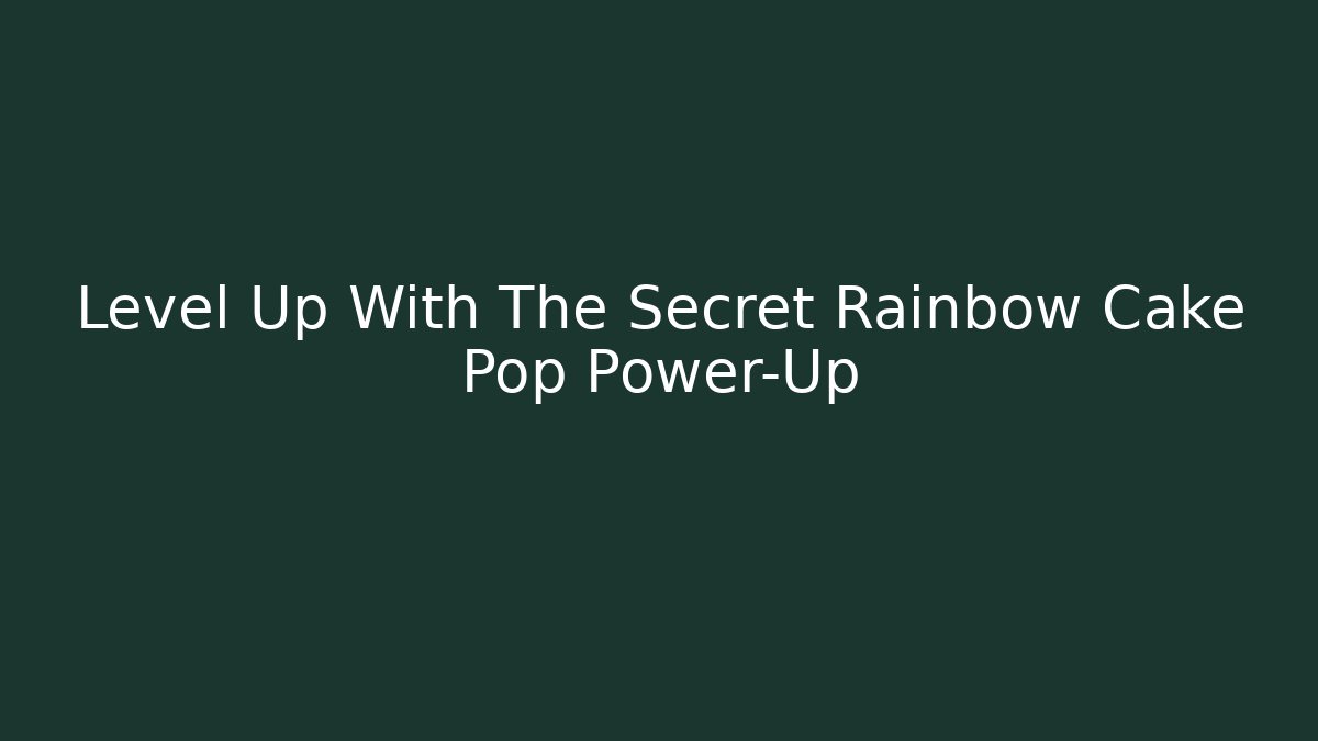 Level Up With The Secret Rainbow Cake Pop Power-Up