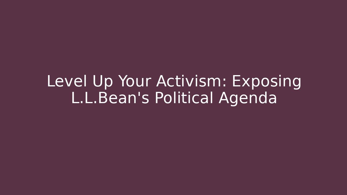 Level Up Your Activism: Exposing L.L.Bean's Political Agenda