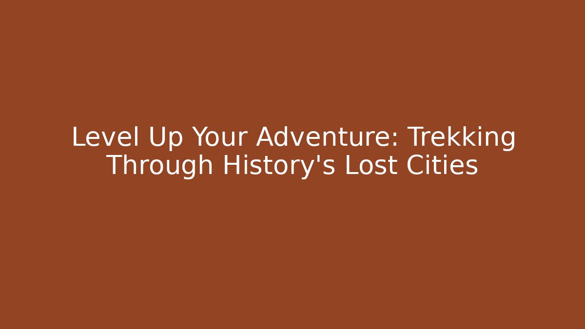Level Up Your Adventure: Trekking Through History's Lost Cities - Felix Cat Insurance