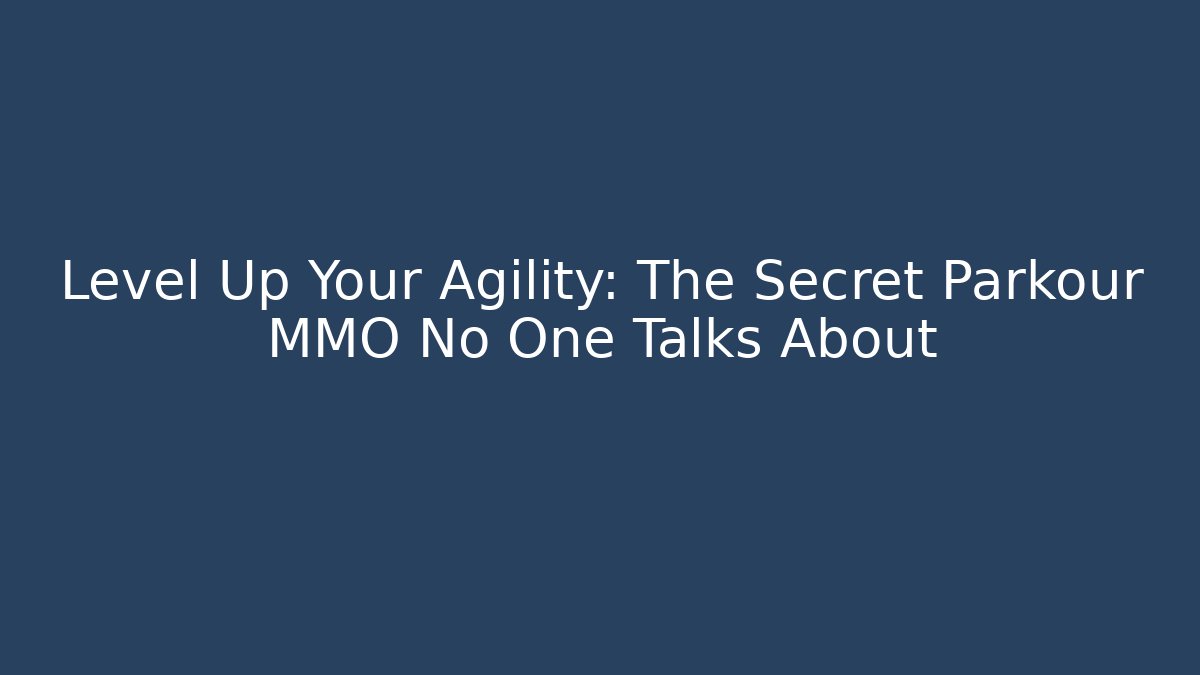 Level Up Your Agility: The Secret Parkour MMO No One Talks About