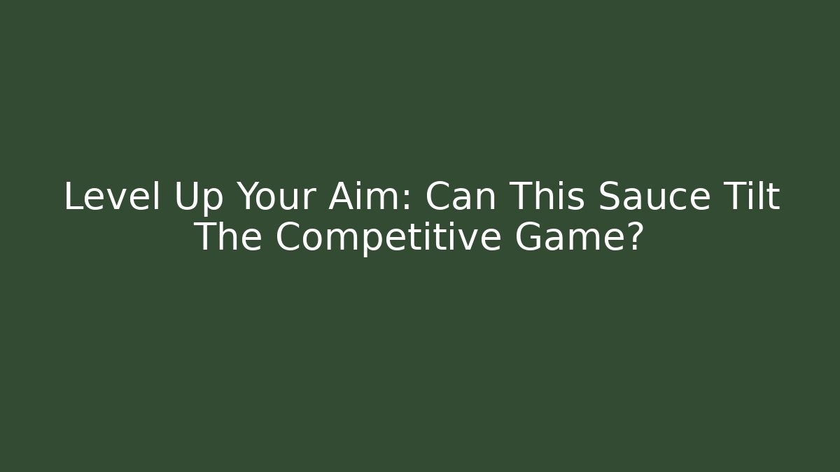 Level Up Your Aim: Can This Sauce Tilt The Competitive Game?