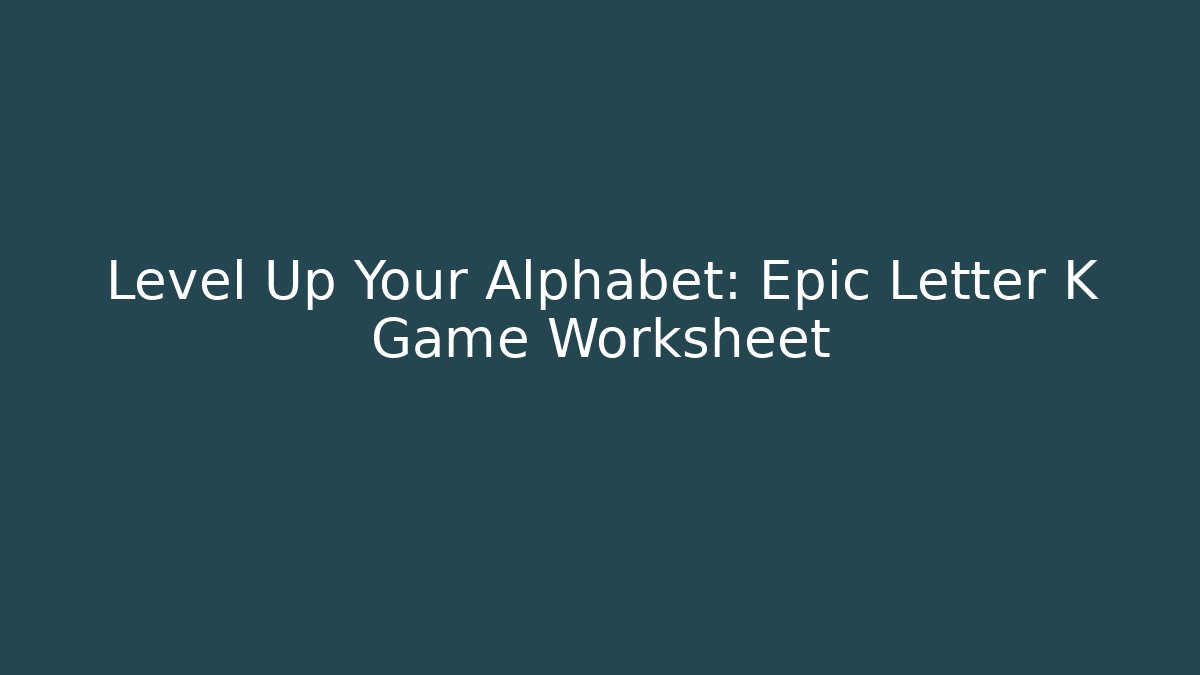 Level Up Your Alphabet: Epic Letter K Game Worksheet