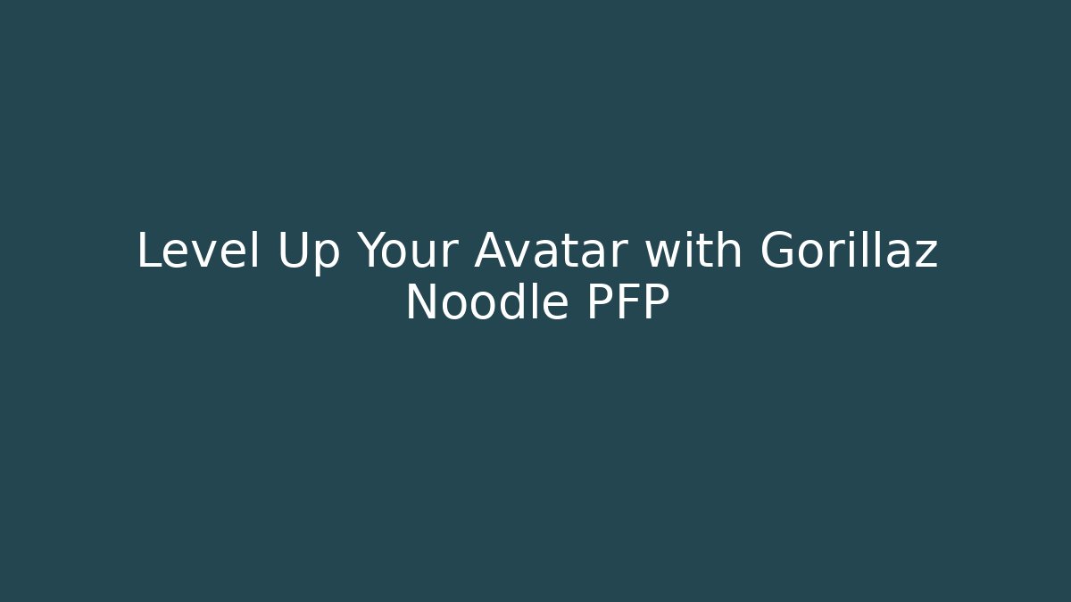 Level Up Your Avatar with Gorillaz Noodle PFP