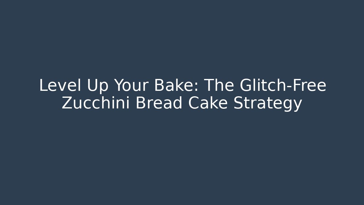 Level Up Your Bake: The Glitch-Free Zucchini Bread Cake Strategy