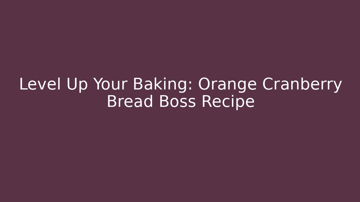 Level Up Your Baking: Orange Cranberry Bread Boss Recipe - Felix Cat Insurance