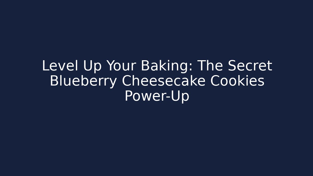 Level Up Your Baking: The Secret Blueberry Cheesecake Cookies Power-Up