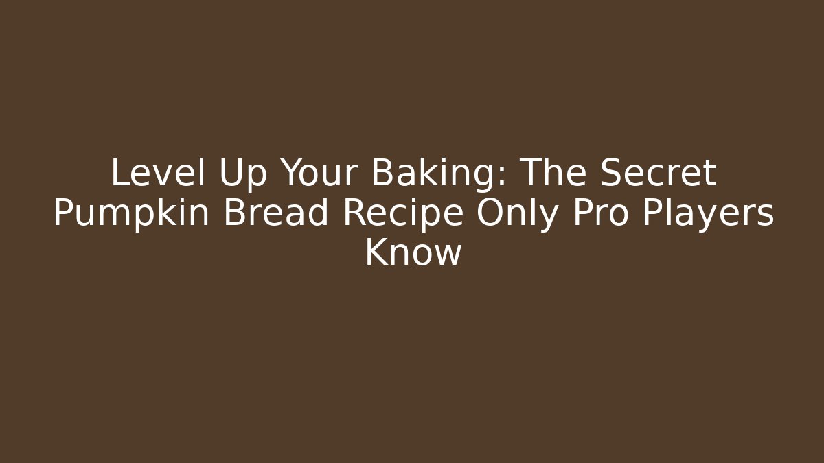 Level Up Your Baking: The Secret Pumpkin Bread Recipe Only Pro Players Know