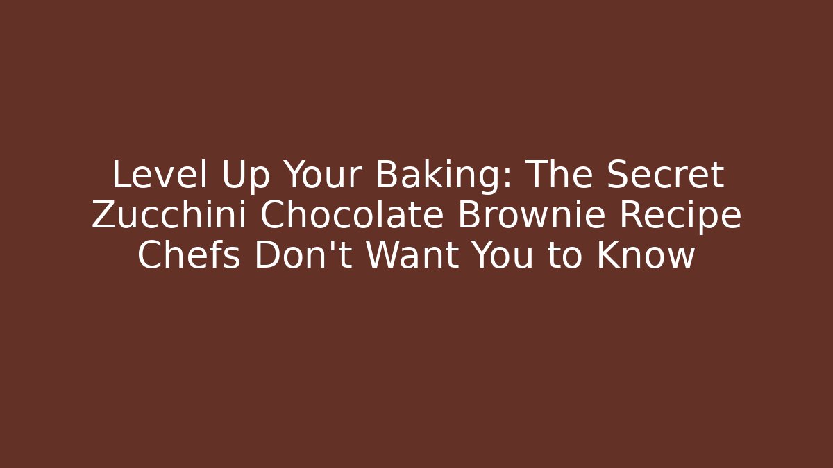 Level Up Your Baking: The Secret Zucchini Chocolate Brownie Recipe Chefs Don’t Want You to Know