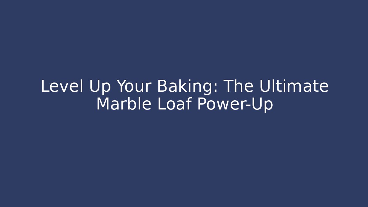 Level Up Your Baking: The Ultimate Marble Loaf Power-Up