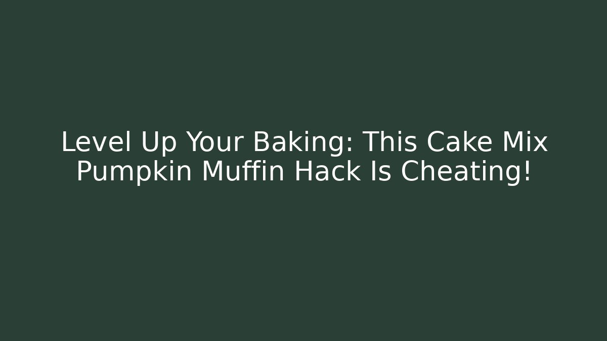 Level Up Your Baking: This Cake Mix Pumpkin Muffin Hack Is Cheating!
