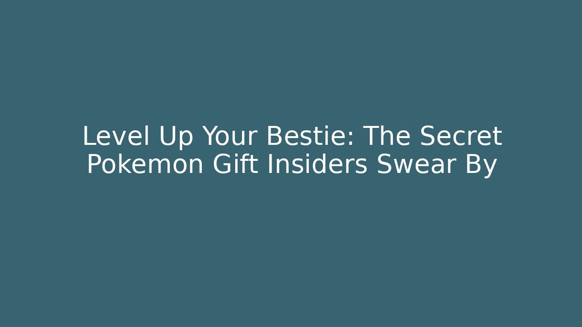 Level Up Your Bestie: The Secret Pokémon Gift Insiders Swear By