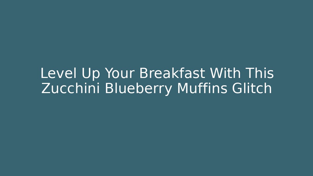 Level Up Your Breakfast With This Zucchini Blueberry Muffins Glitch