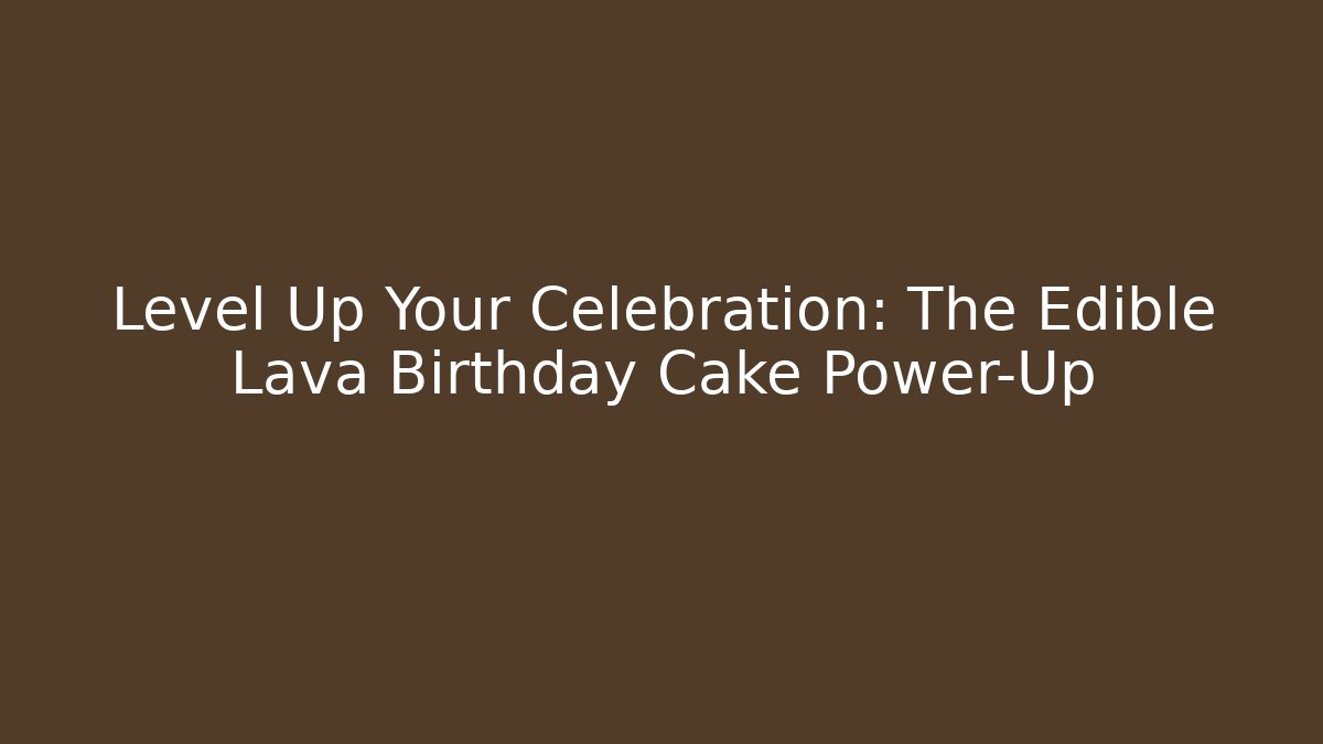 Level Up Your Celebration: The Edible Lava Birthday Cake Power-Up