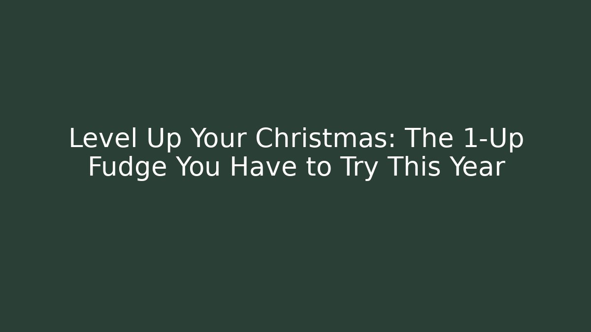 Level Up Your Christmas: The 1-Up Fudge You Have to Try This Year