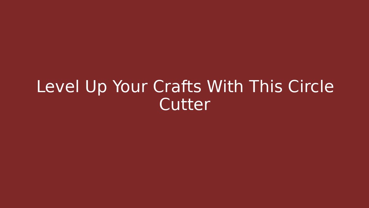 Level Up Your Crafts With This Circle Cutter - Felix Cat Insurance