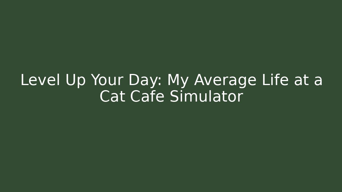 Level Up Your Day: My Average Life at a Cat Cafe Simulator