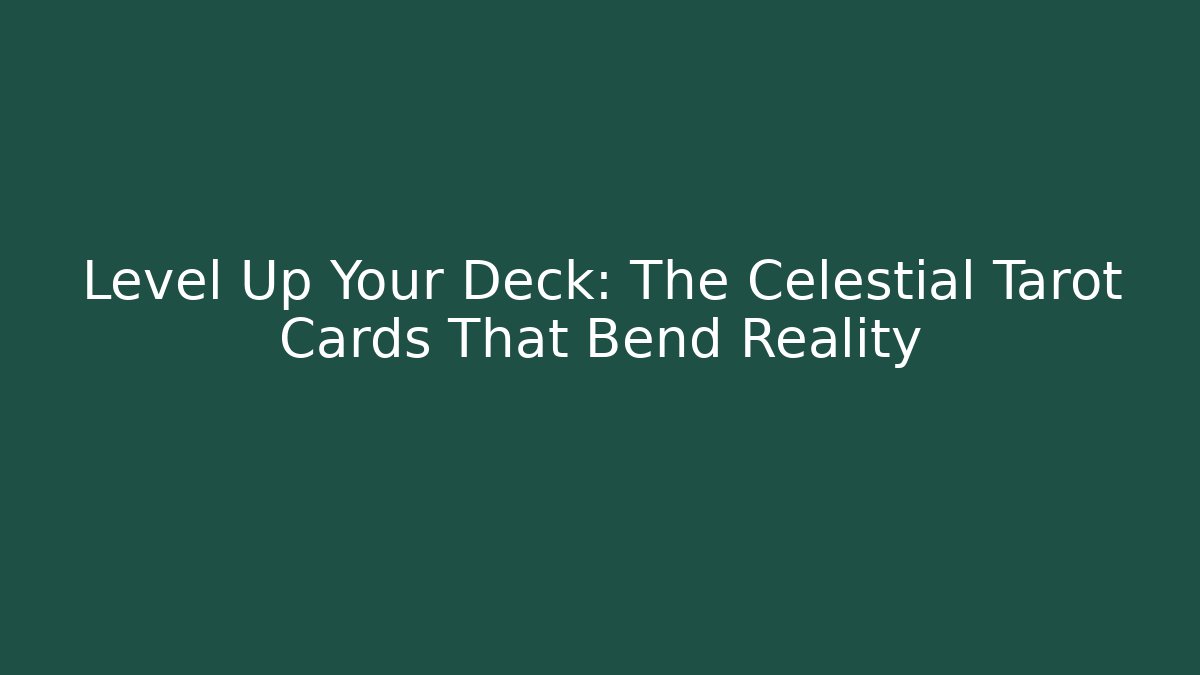 Level Up Your Deck: The Celestial Tarot Cards That Bend Reality