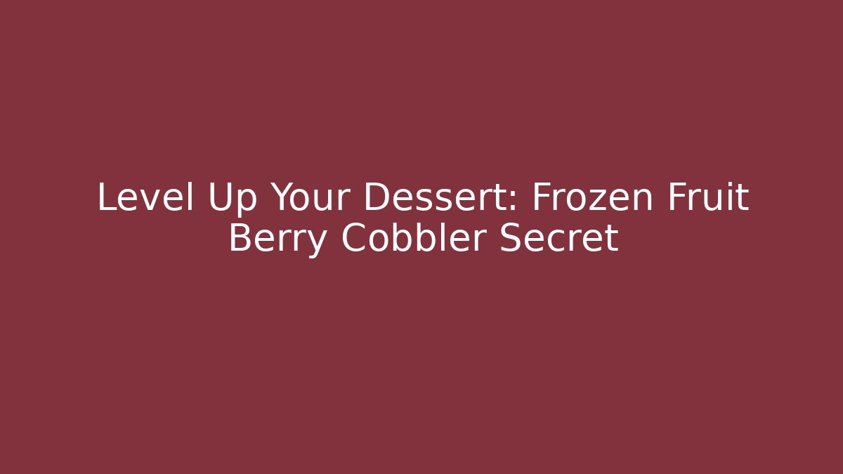 Level Up Your Dessert: Frozen Fruit Berry Cobbler Secret