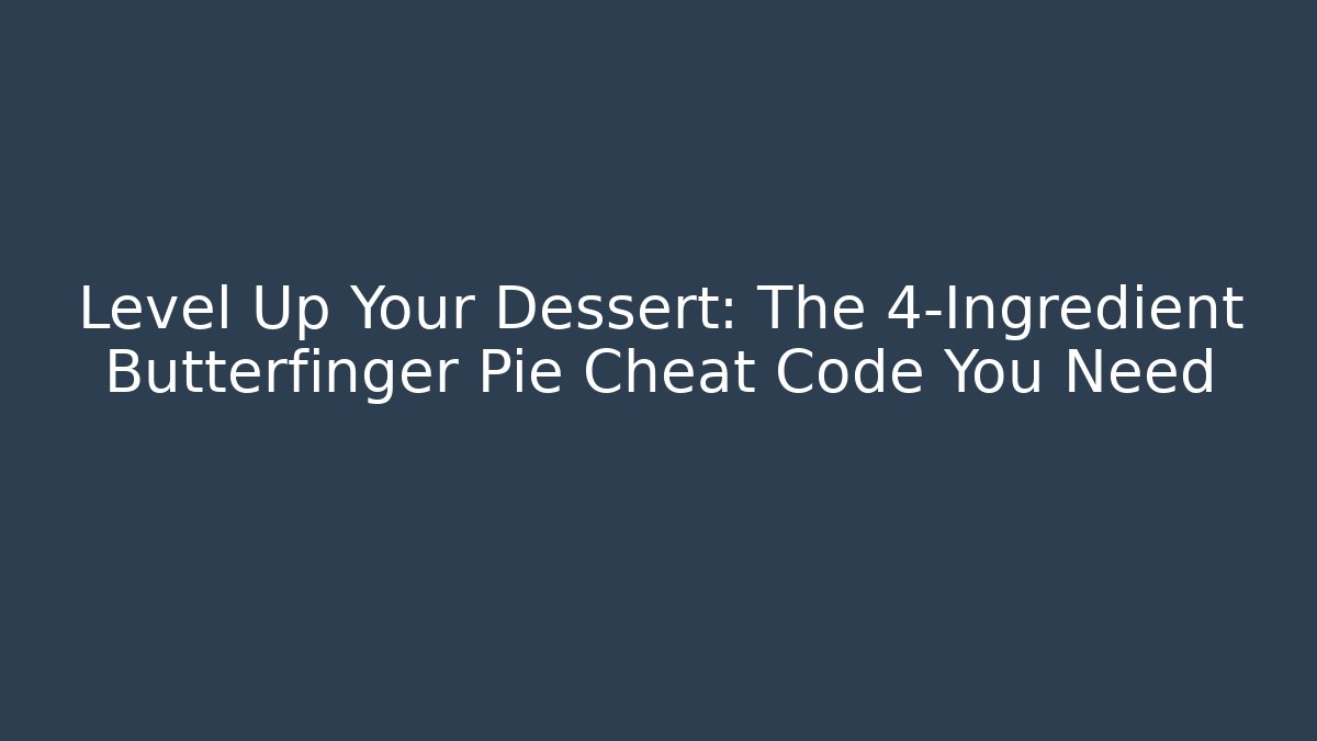 Level Up Your Dessert: The 4-Ingredient Butterfinger Pie Cheat Code You Need