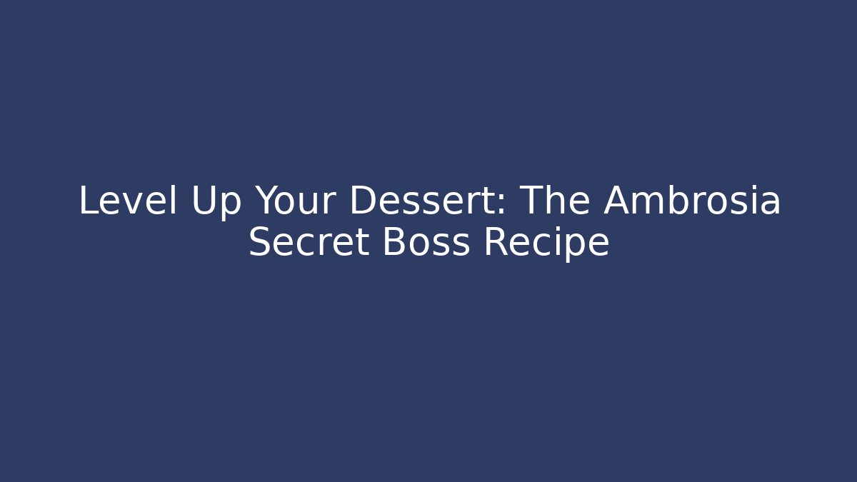 Level Up Your Dessert: The Ambrosia Secret Boss Recipe - Felix Cat Insurance