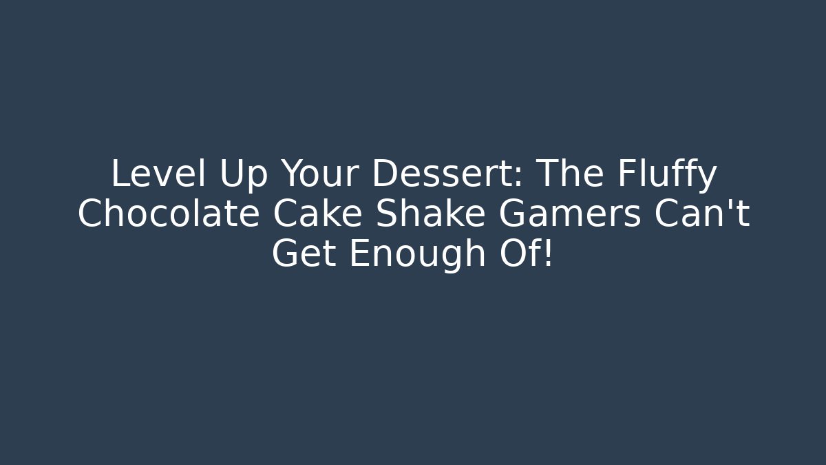Level Up Your Dessert: The Fluffy Chocolate Cake Shake Gamers Can't Get Enough Of!