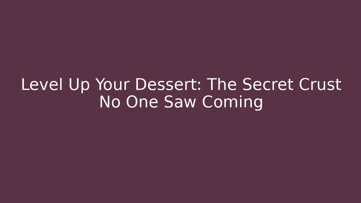 Level Up Your Dessert: The Secret Crust No One Saw Coming