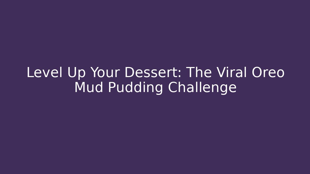 Level Up Your Dessert: The Viral Oreo Mud Pudding Challenge - Felix Cat Insurance