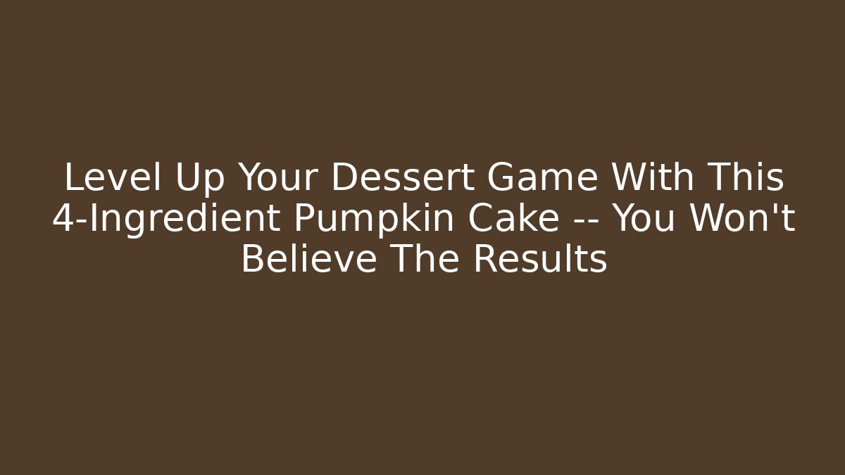 Level Up Your Dessert Game With This 4-Ingredient Pumpkin Cake — You Won’t Believe The Results