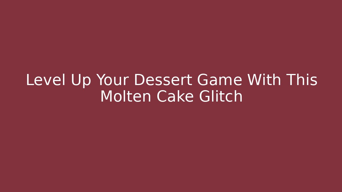 Level Up Your Dessert Game With This Molten Cake Glitch