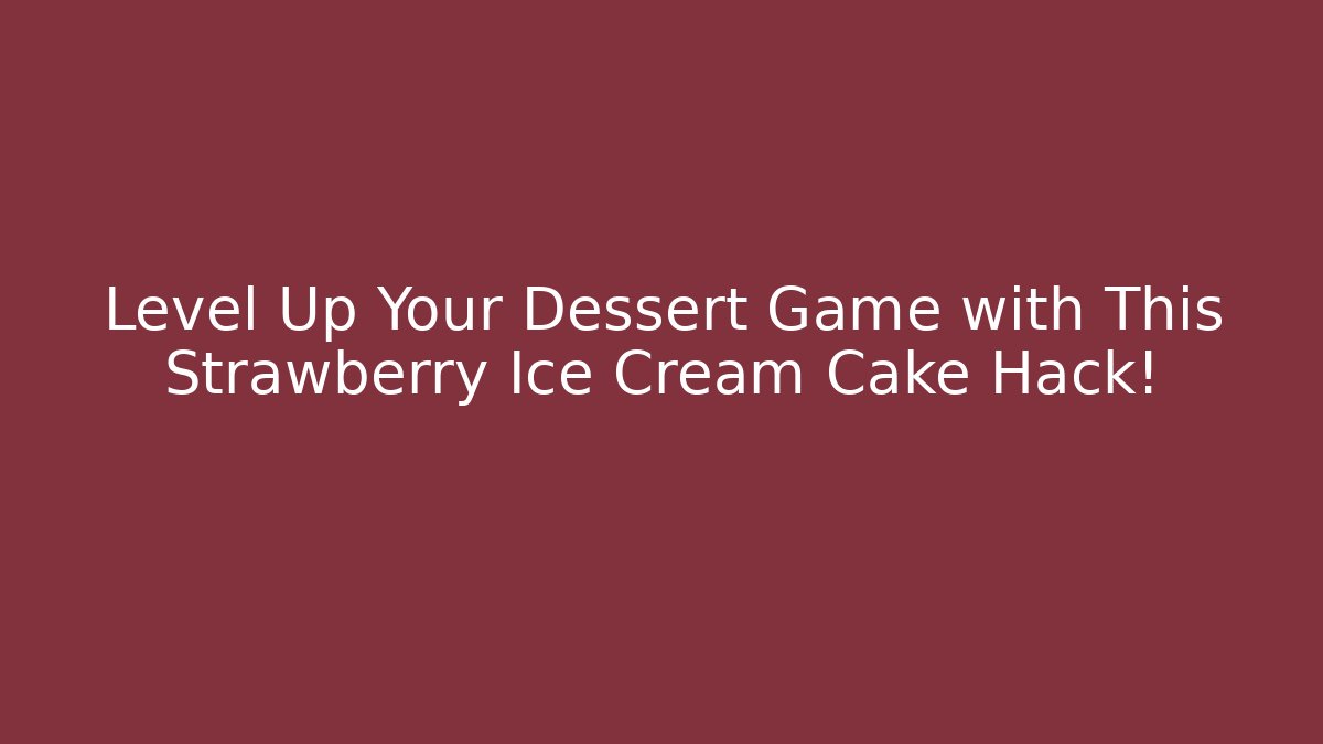 Level Up Your Dessert Game with This Strawberry Ice Cream Cake Hack!