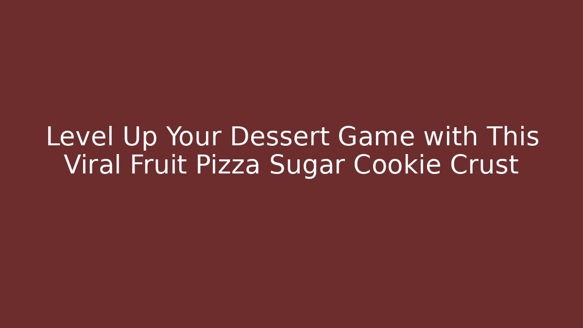 Level Up Your Dessert Game with This Viral Fruit Pizza Sugar Cookie Crust