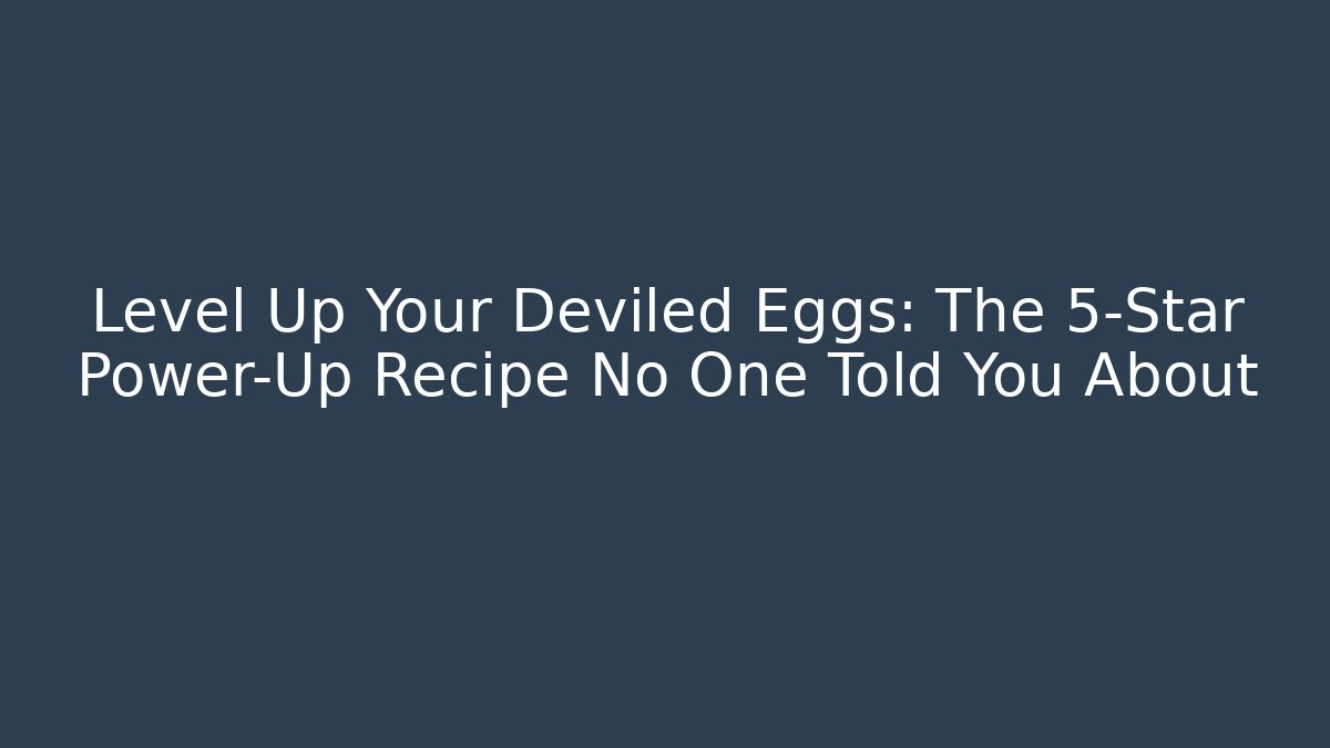 Level Up Your Deviled Eggs: The 5-Star Power-Up Recipe No One Told You About
