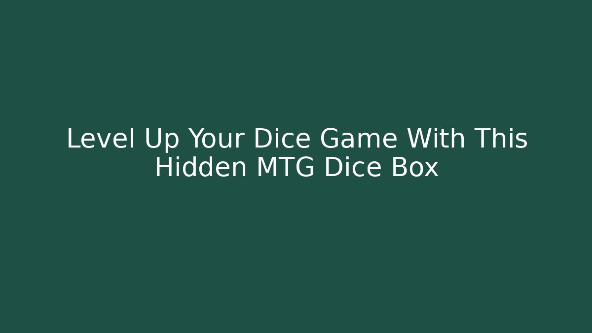 Level Up Your Dice Game With This Hidden MTG Dice Box