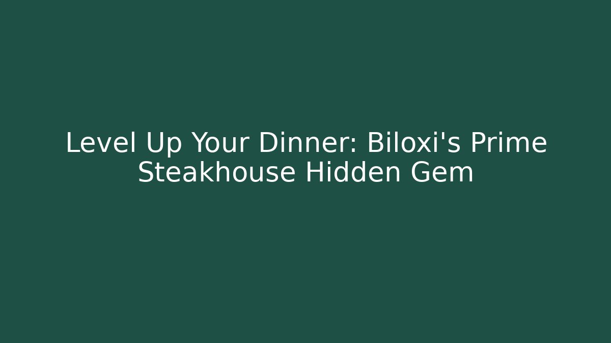 Level Up Your Dinner: Biloxi's Prime Steakhouse Hidden Gem