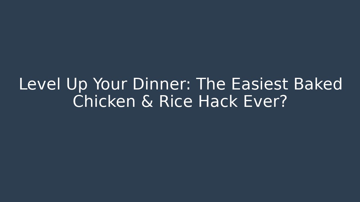 Level Up Your Dinner: The Easiest Baked Chicken & Rice Hack Ever?