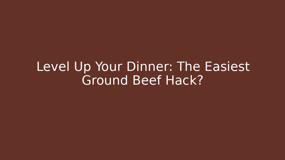 Level Up Your Dinner: The Easiest Ground Beef Hack?