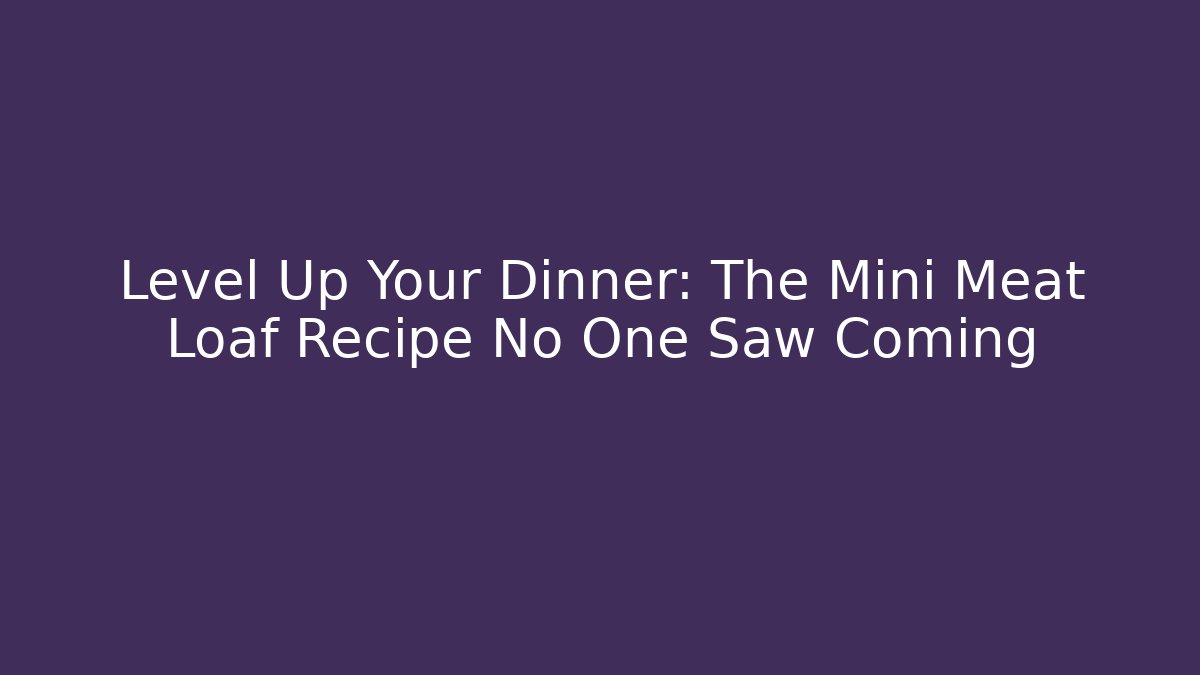 Level Up Your Dinner: The Mini Meat Loaf Recipe No One Saw Coming
