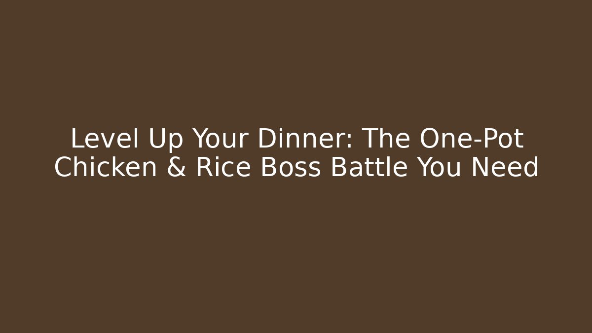 Level Up Your Dinner: The One-Pot Chicken & Rice Boss Battle You Need